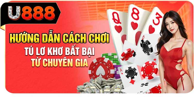 Hướng dẫn cách chơi Tú Lơ Khơ bất bại từ chuyên gia