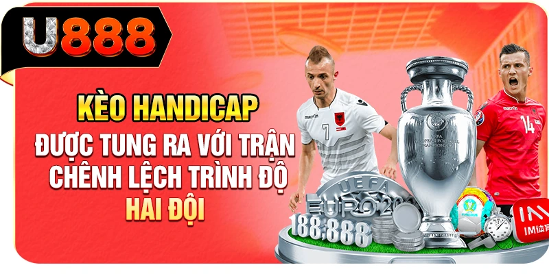 Kèo handicap được tung ra với trận chênh lệch trình độ hai đội