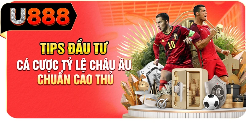 Tips đầu tư cá cược tỷ lệ châu Âu chuẩn cao thủ
